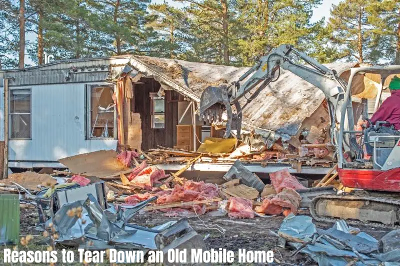 reasons to tear down an old mobile home