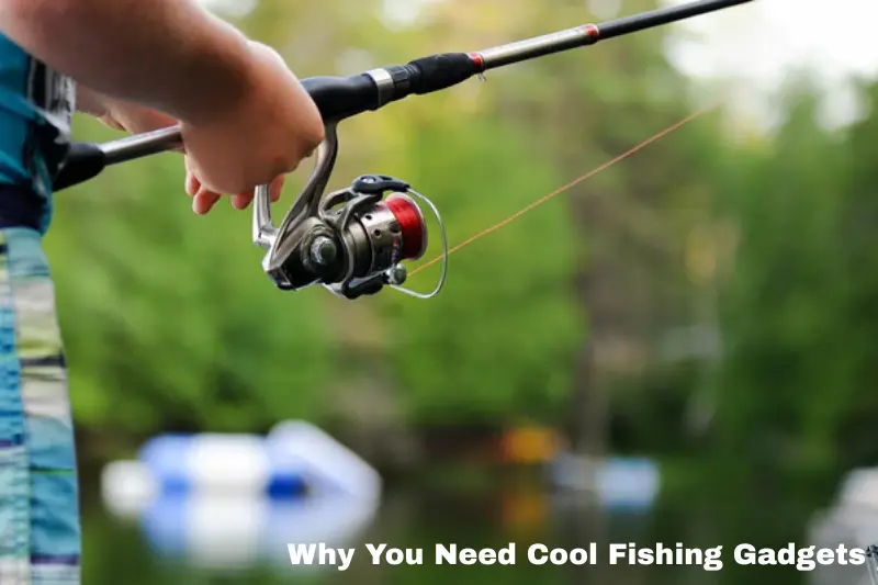 why you need cool fishing gadgets