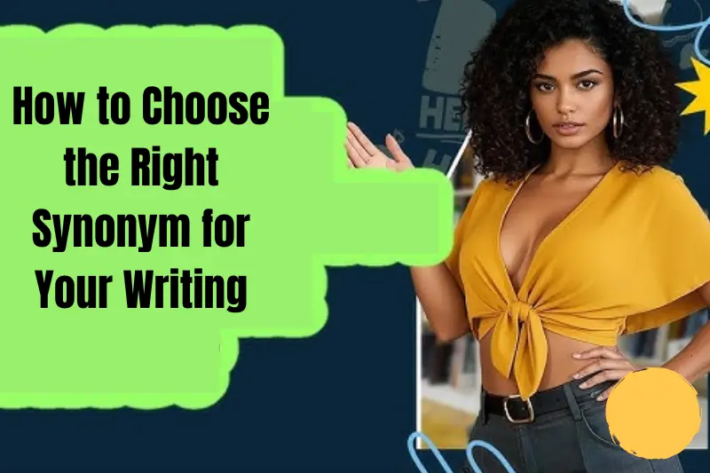 how to choose the right synonym for your writing