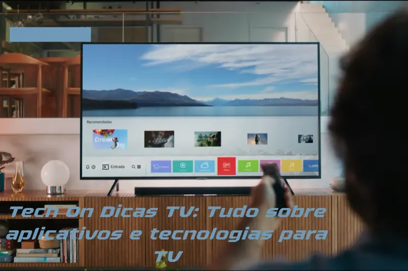 tech on dicas tv tudo sobre aplicativos e tecnologias para tv